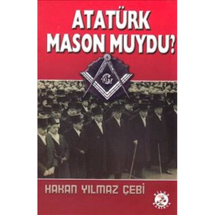 Atatürk Mason Muydu? - Hakan Yılmaz Çebi